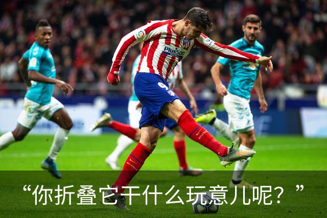 “你折叠它干什么玩意儿呢？”