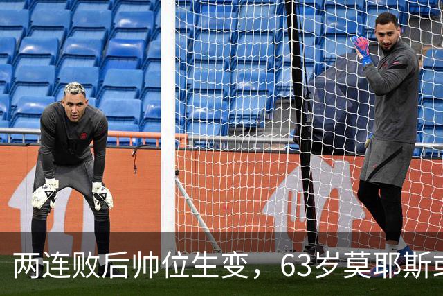 两连败后帅位生变，63岁莫耶斯或成新老板首个决定