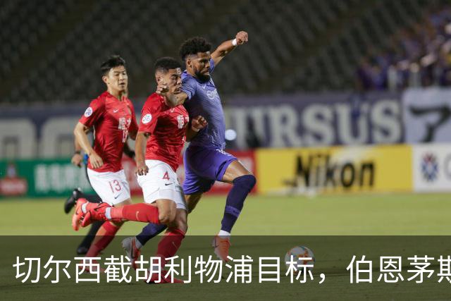 切尔西截胡利物浦目标，伯恩茅斯要价超1亿英镑