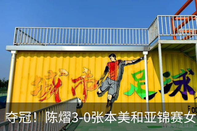 夺冠！陈熠3-0张本美和亚锦赛女单登顶，火热手感打懵日本小将