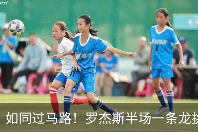 如同过马路！罗杰斯半场一条龙挑射破门！切尔西1-0领先曼联