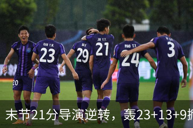 末节21分导演逆转，轰23+13+9掀翻卫冕冠军！你又把状元试出来了