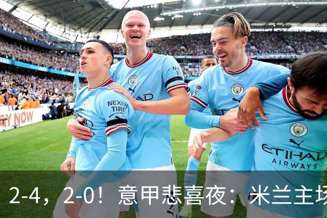 2-4，2-0！意甲悲喜夜：米兰主场翻车，国米赢得戏剧性，夺回榜首