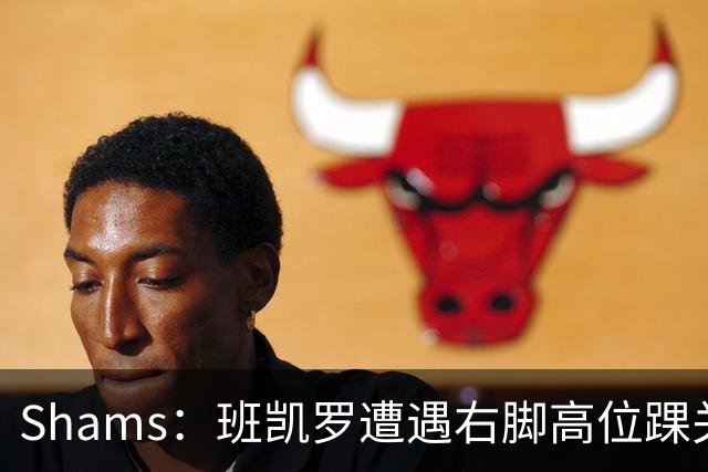 Shams：班凯罗遭遇右脚高位踝关节轻度扭伤 通常将会缺阵4-6周